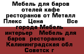 Мебель для баров,отелей,кафе,ресторанов от Металл Плекс › Цена ­ 5 000 - Все города Мебель, интерьер » Мебель для баров, ресторанов   . Калининградская обл.,Советск г.